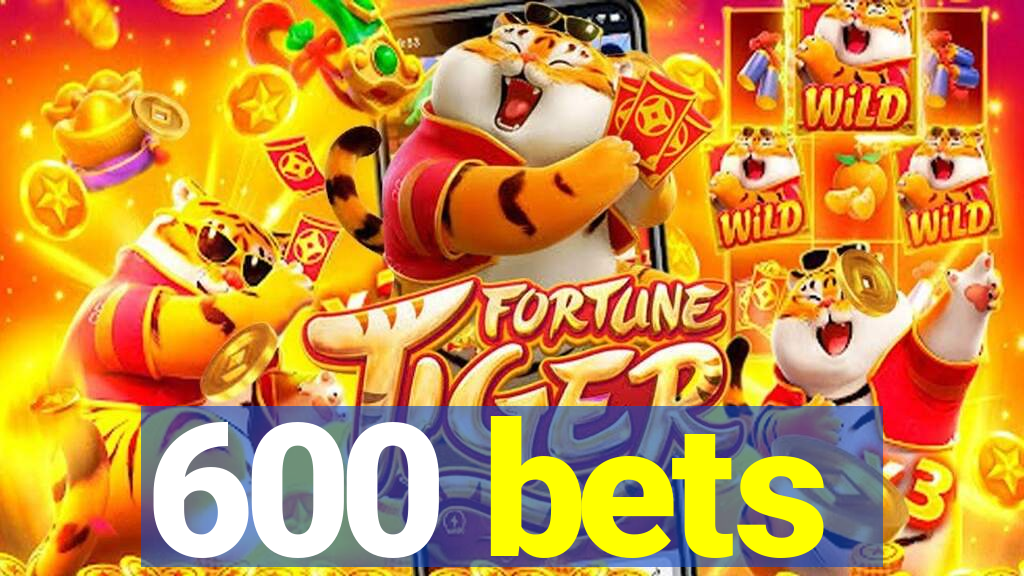 600 bets